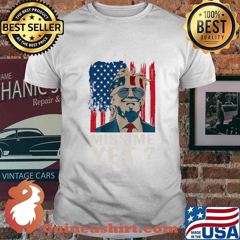 Miss me yet trump is still my president american flag vintage shirt