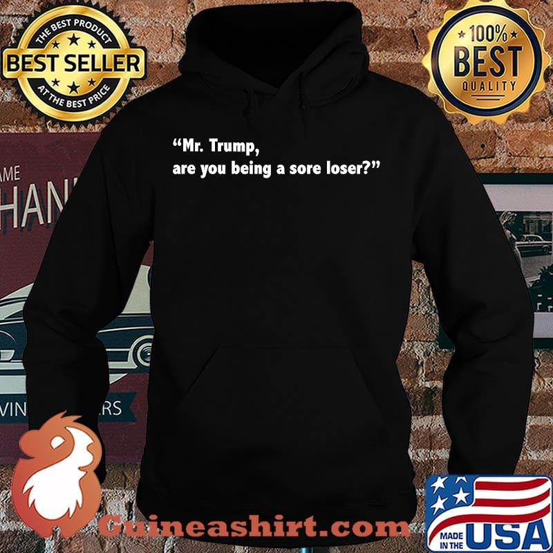 Mr. Trump, Are You A Sore Loser Quote Election Shirt Hoodie