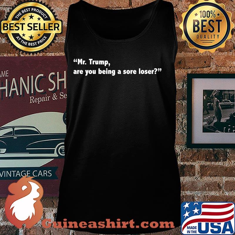 Mr. Trump, Are You A Sore Loser Quote Election Shirt Tank top