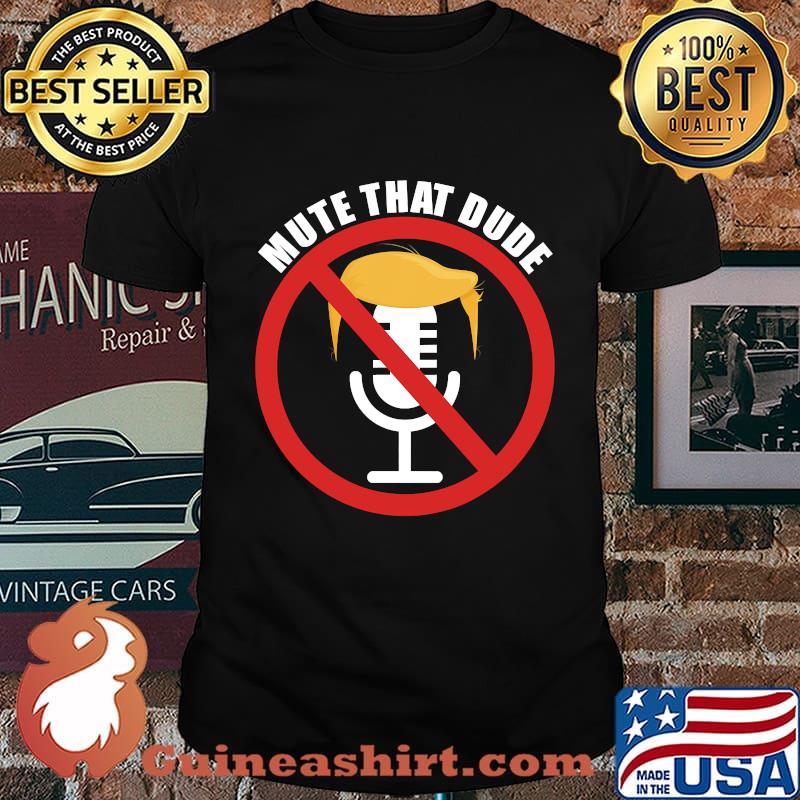 Mute That Dude You’re On Mute Final 2nd Debate 2020 Trump Shirt