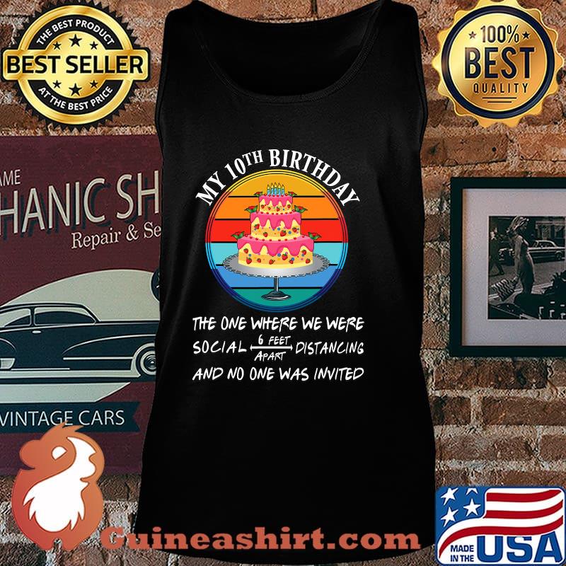 My 10th Birthday The One Where We Were No One Is Invited Cake Quarantine Vintage Shirt Tank top