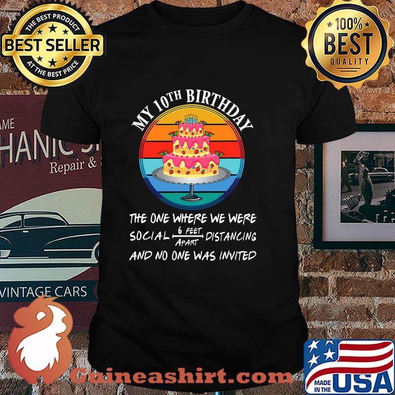 My 10th Birthday The One Where We Were No One Is Invited Cake Quarantine Vintage Shirt