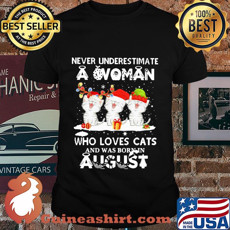 Never underestimate a woman who loves cats and was born in august christmas shirt