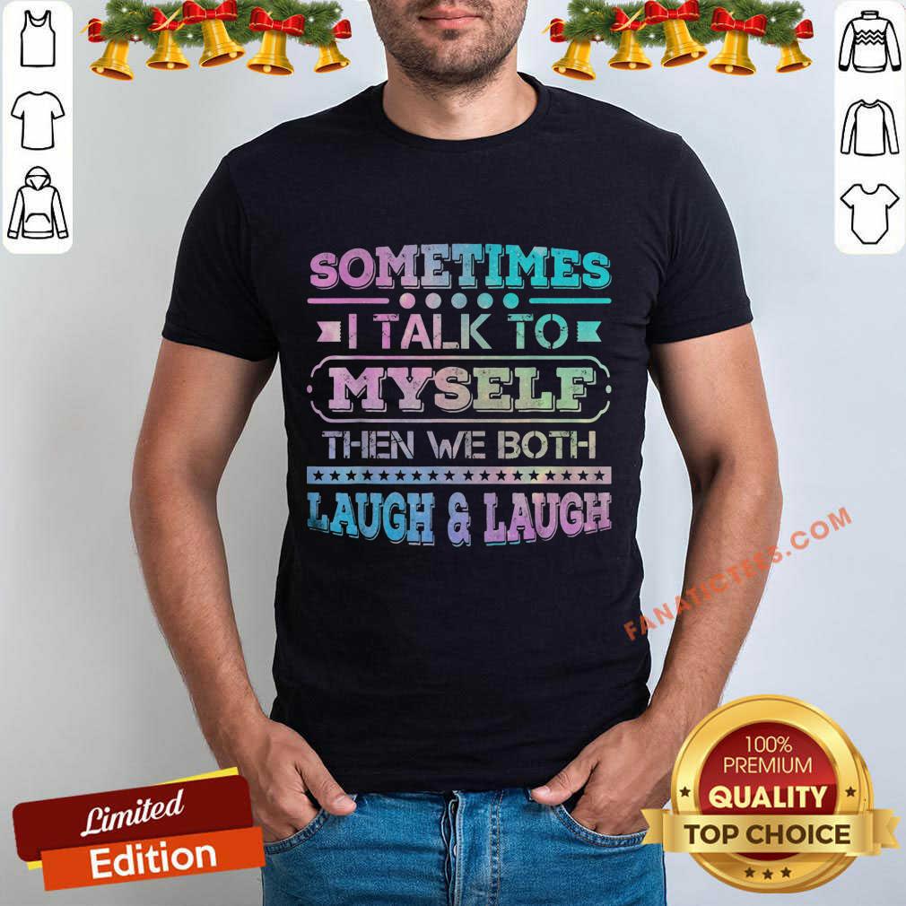 Nice Sometimes I Talk To Myself Then We Both Laugh Humor Shirt