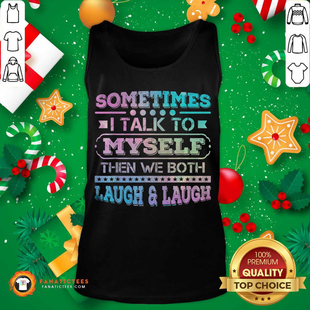 Nice Sometimes I Talk To Myself Then We Both Laugh Humor Shirt - Image 5