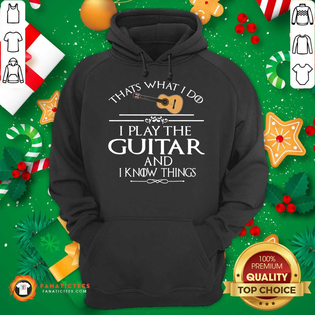 Nice Thats What I Do I Play The Guitar And I Know Things Shirt - Image 3