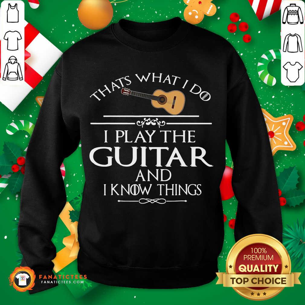 Nice Thats What I Do I Play The Guitar And I Know Things Shirt - Image 2