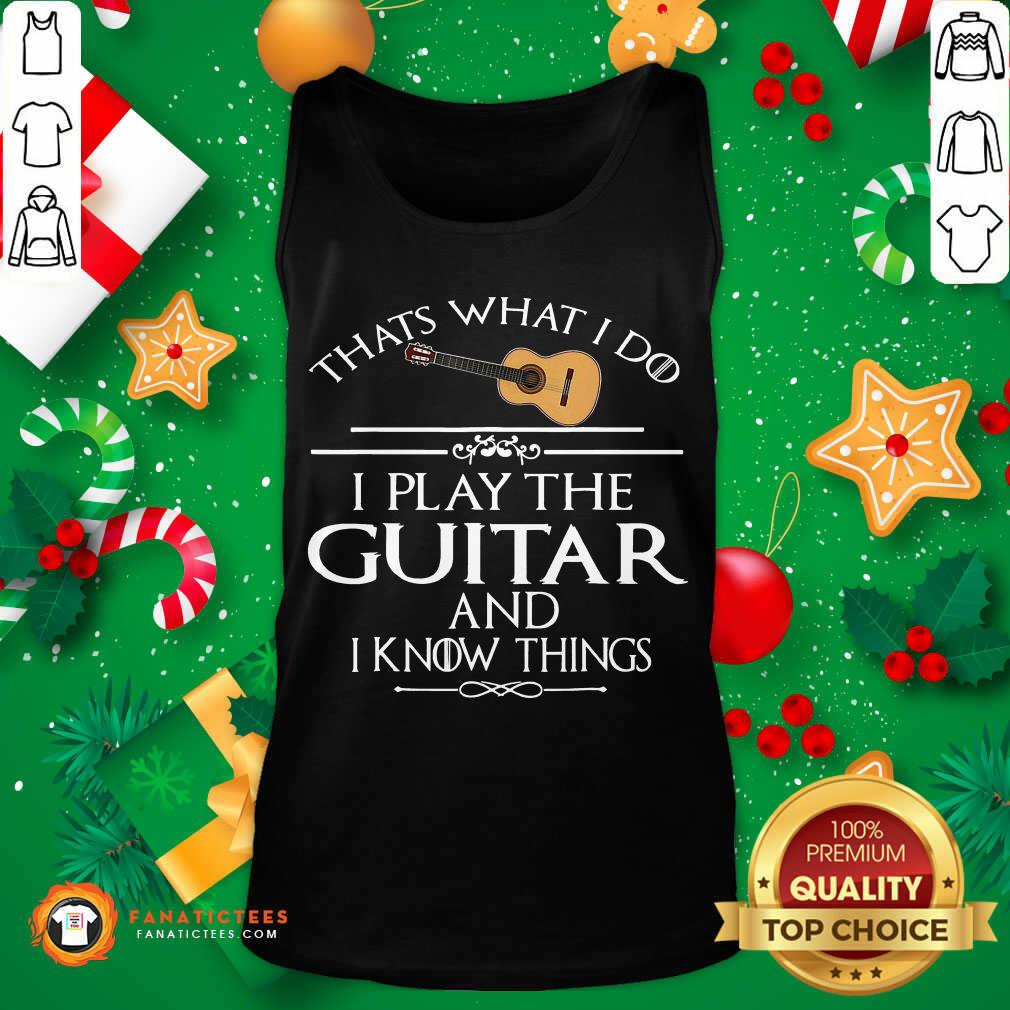 Nice Thats What I Do I Play The Guitar And I Know Things Shirt - Image 5