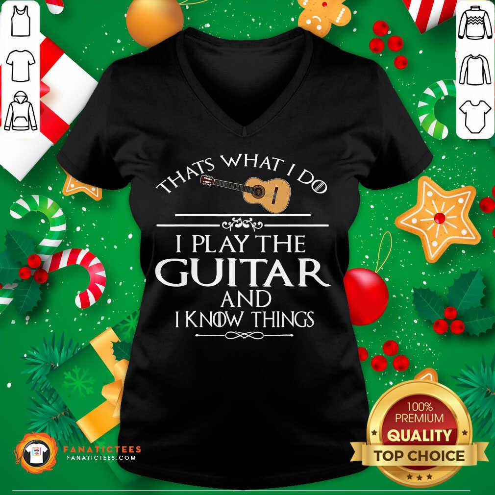 Nice Thats What I Do I Play The Guitar And I Know Things Shirt - Image 4