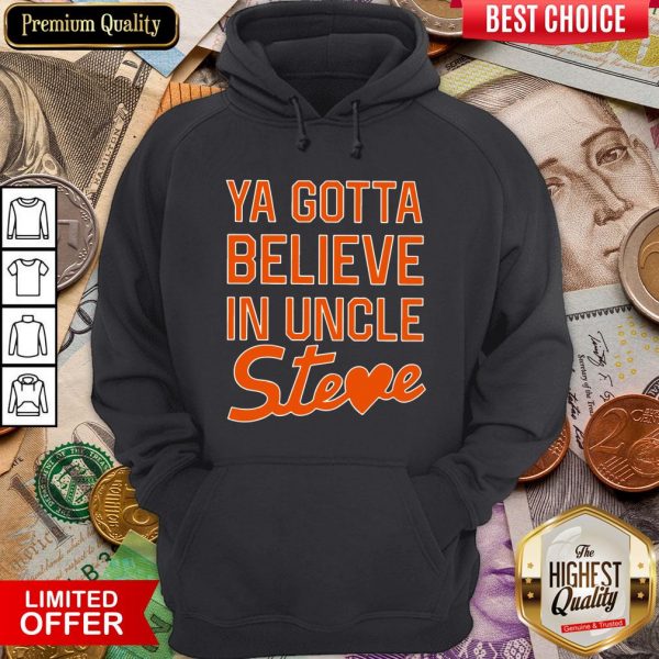 Nice You Gotta Believe In Uncle Steve Shirt - Image 5