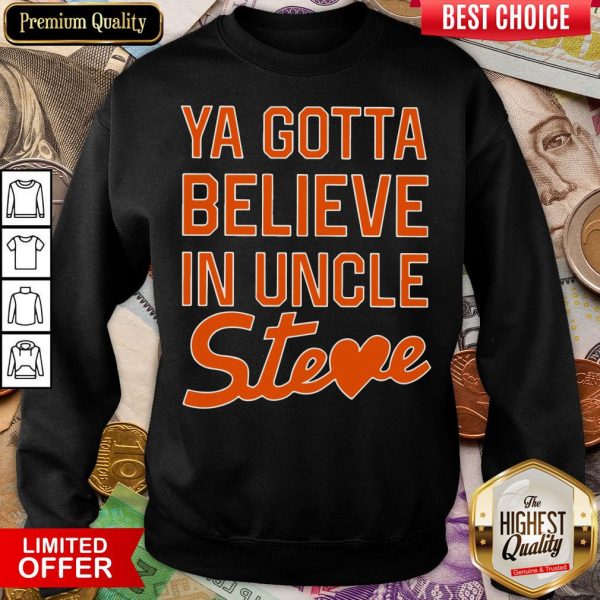 Nice You Gotta Believe In Uncle Steve Shirt - Image 4