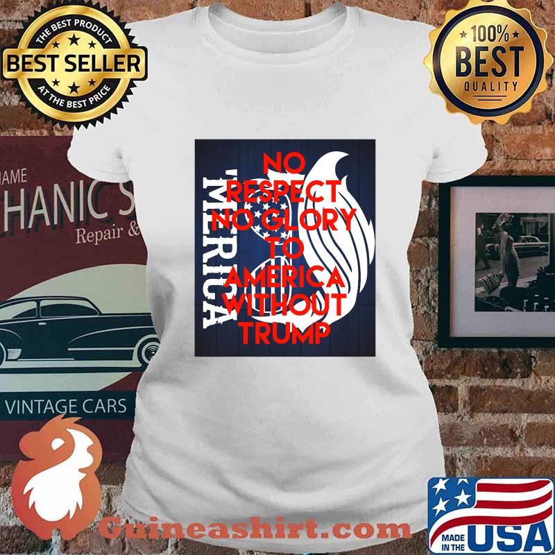 No respect no glory to america without trump s Ladies tee