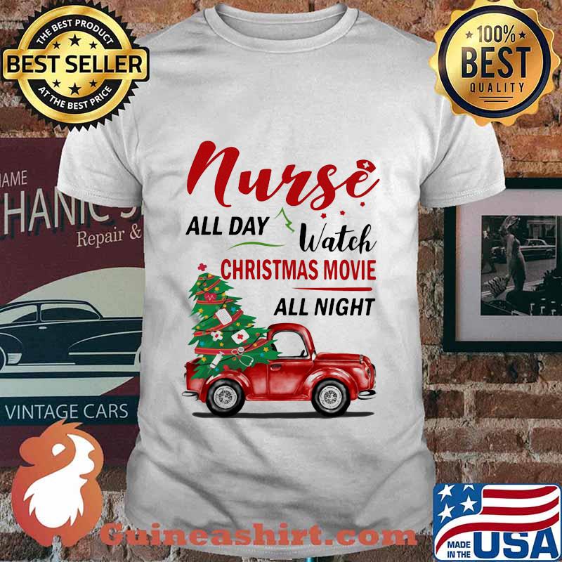 Nurse all day watch christmas movie all night car shirt