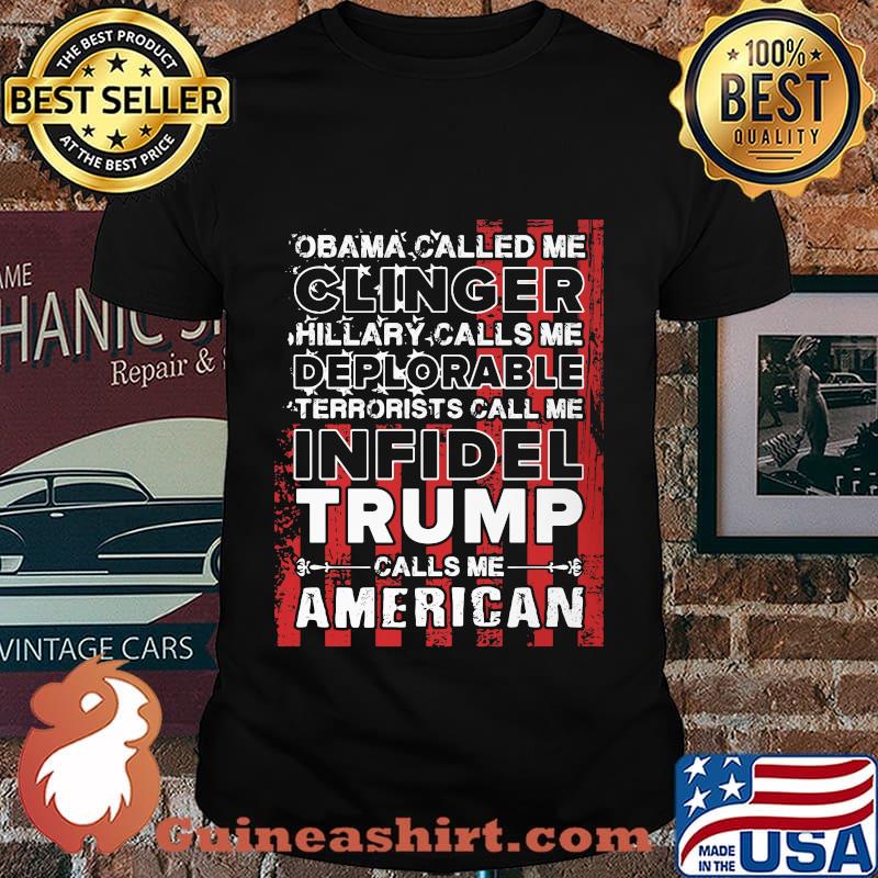 Obama called me clinger hillary calls me deplorable terrorists call me infidel trump calls me american flag shirt