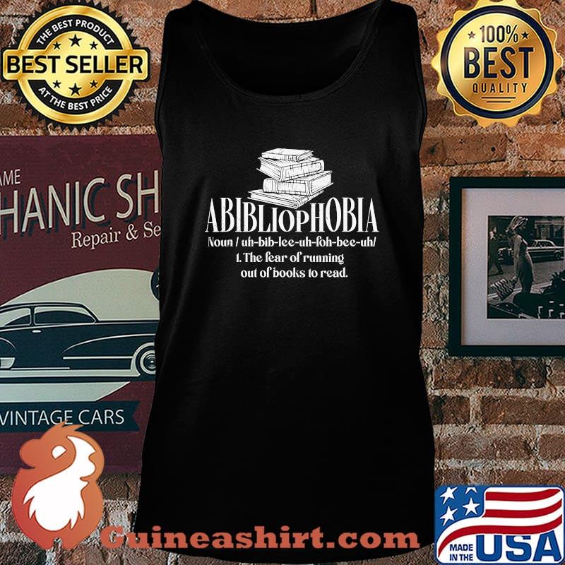 Official Abibliophobia The Fear Of Running Out Of Books To Read Shirt Tank top