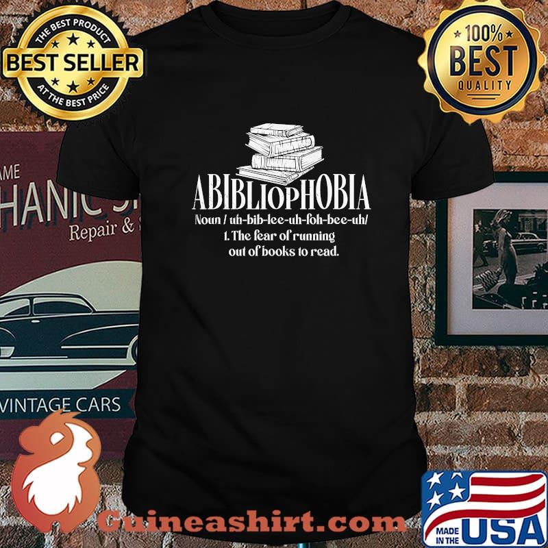 Official Abibliophobia The Fear Of Running Out Of Books To Read Shirt