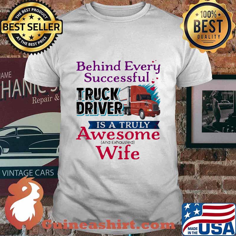 Official Behind Every Successful Truck Driver Is A Truly Awesome Wife Shirt