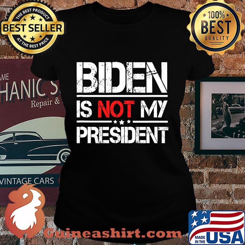 Official Biden Is Not My President Shirt Laides tee