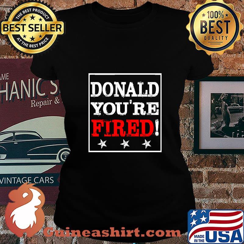 Official Donlad You’re Fired Shirt Laides tee