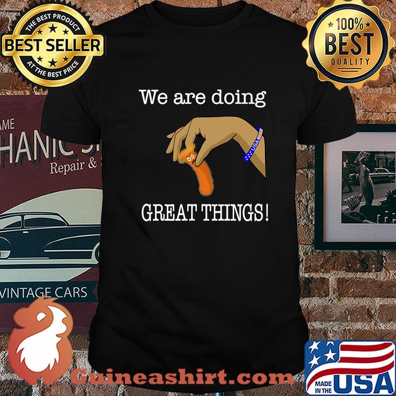 Official We Are Doing Great Thing USA Shirt