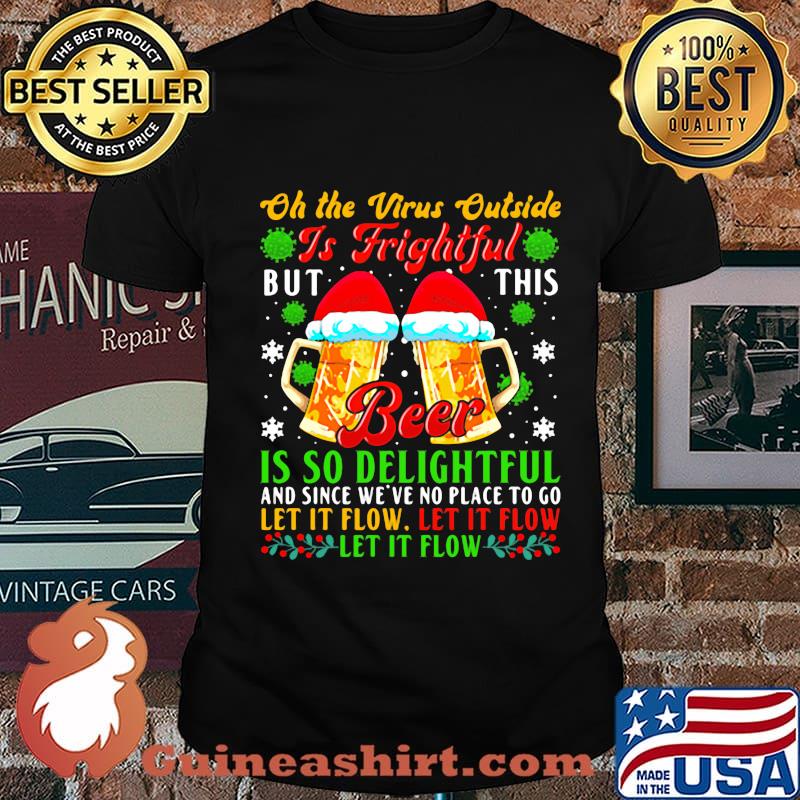 Oh The Virus Outside Is Frightful But This Beer Is So Delightful Let It Flow Merry Xmas Shirt
