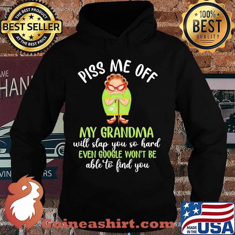 Piss me off my grandma will slap you so hard even google won't be able to find you s Hoodie