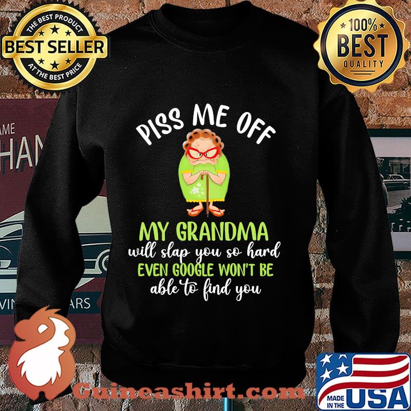 Piss me off my grandma will slap you so hard even google won't be able to find you s Sweater