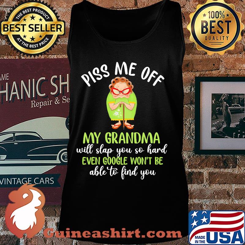 Piss me off my grandma will slap you so hard even google won't be able to find you s Tank top