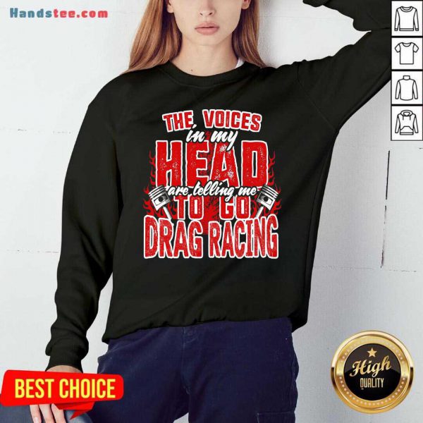 Premium The Voices In My Head Are Telling Me To Go Drag Racing Shirt - Image 4
