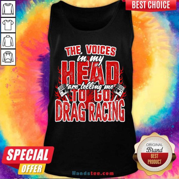 Premium The Voices In My Head Are Telling Me To Go Drag Racing Shirt - Image 3