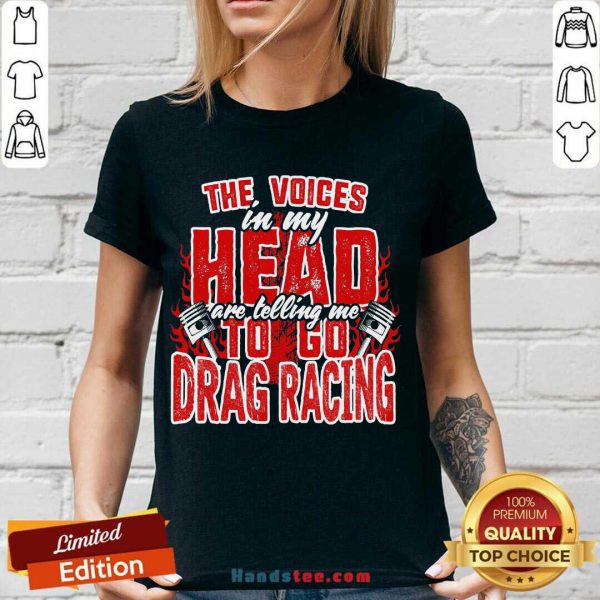 Premium The Voices In My Head Are Telling Me To Go Drag Racing Shirt - Image 2