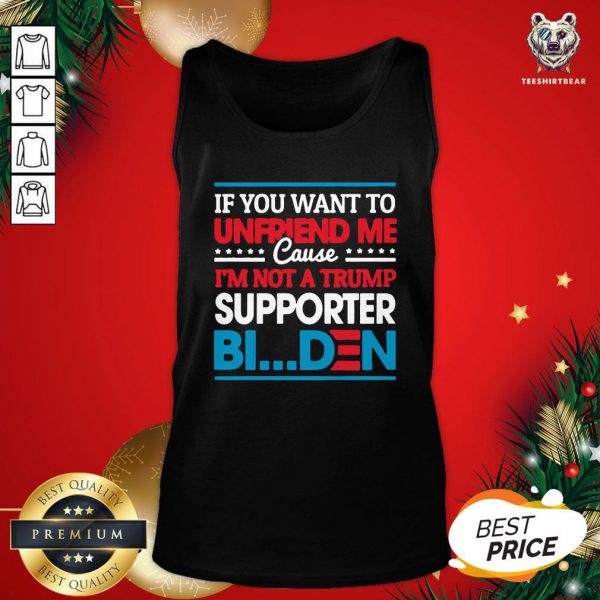 Pretty If You Want To Unfriend Me Cause Not Trump Supporter I Support Joe Biden Biden Harris 2020 Shirt - Image 3