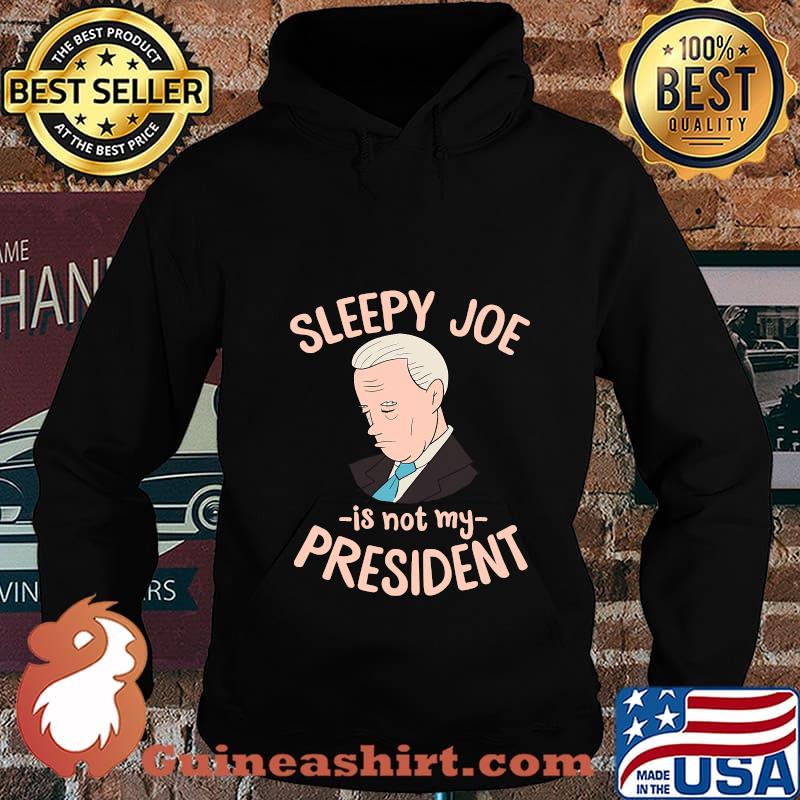Sleepy Joe Is Not My President Trump Supporter Anti Joe Shirt Hoodie