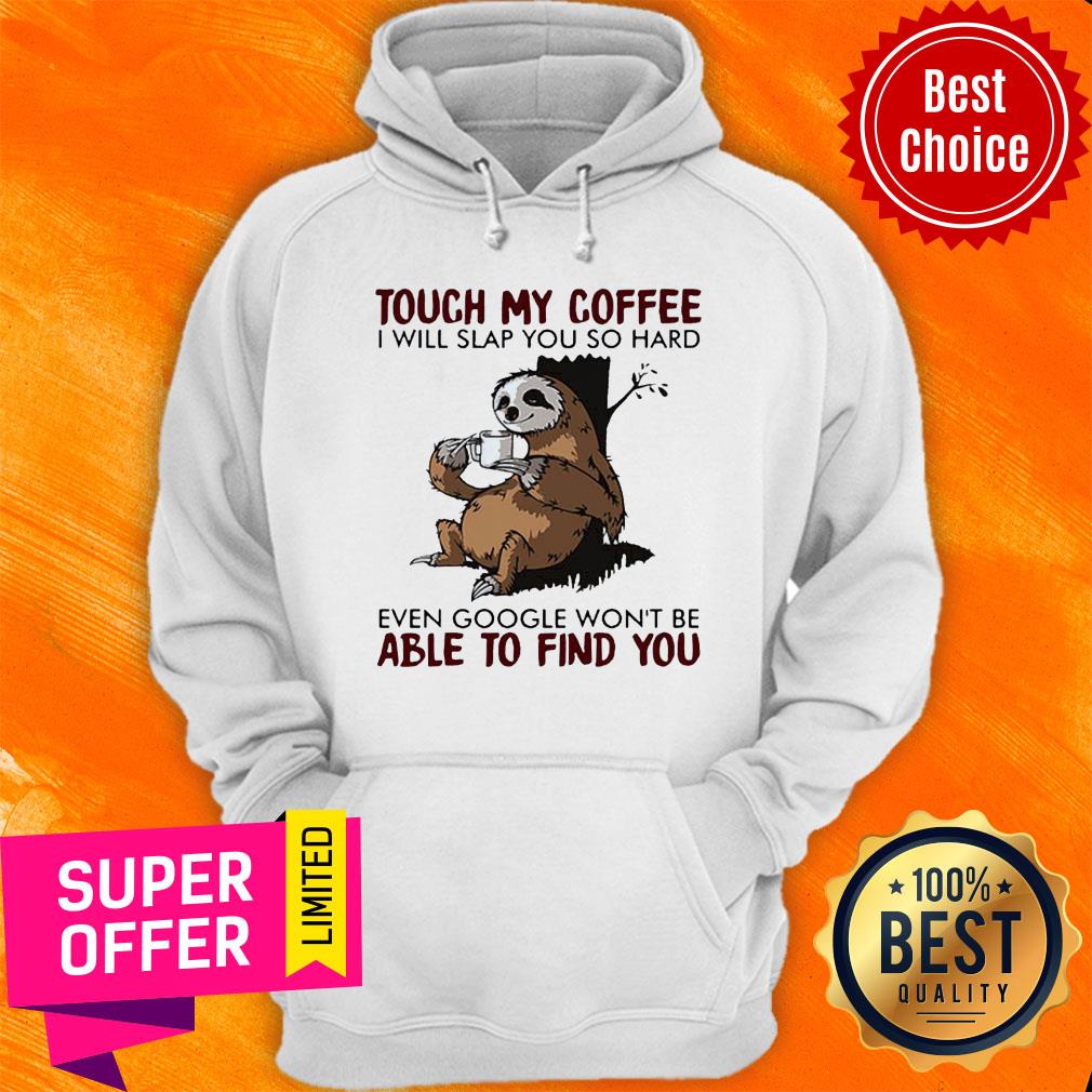 Sloth Touch My Coffee I Will Slap You So Hard Even Google Wont Be Able To Find You Shirt - Image 3
