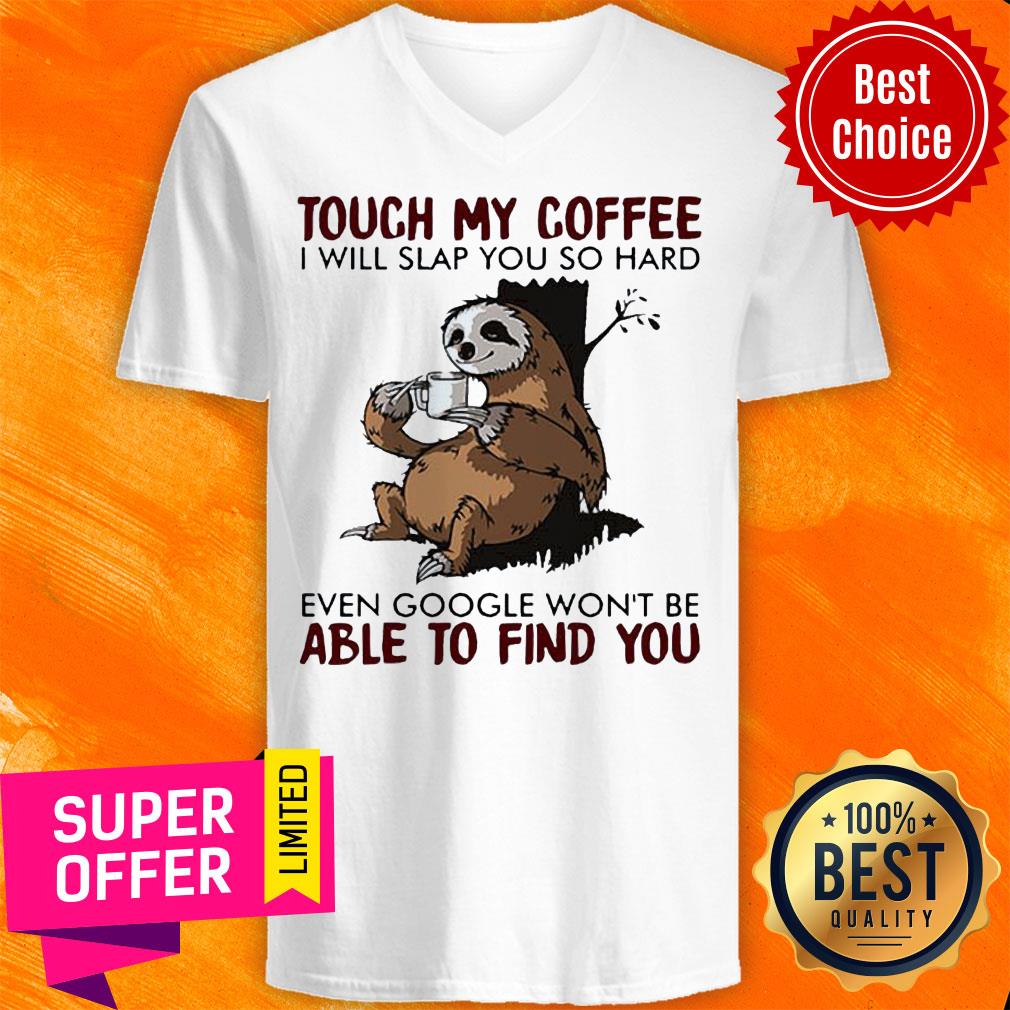 Sloth Touch My Coffee I Will Slap You So Hard Even Google Wont Be Able To Find You Shirt - Image 2