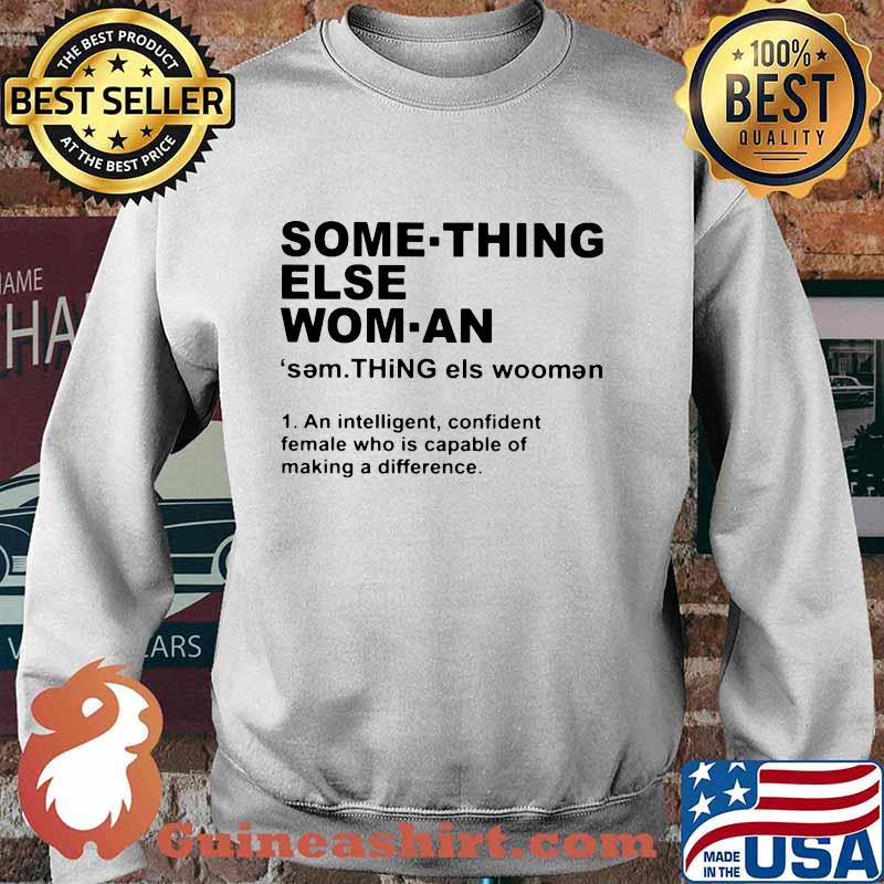 Something else woman an intelligent confident female who is capable of making a difference s Sweater