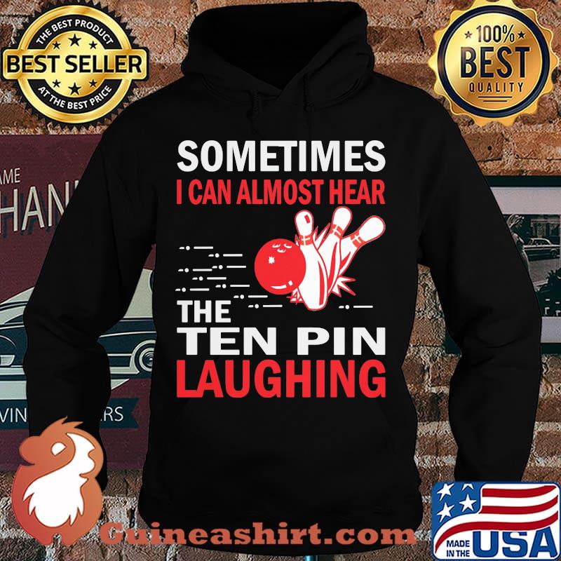 Sometimes I Can Almost Hear The Ten Pin Laughing Bowling Shirt Hoodie