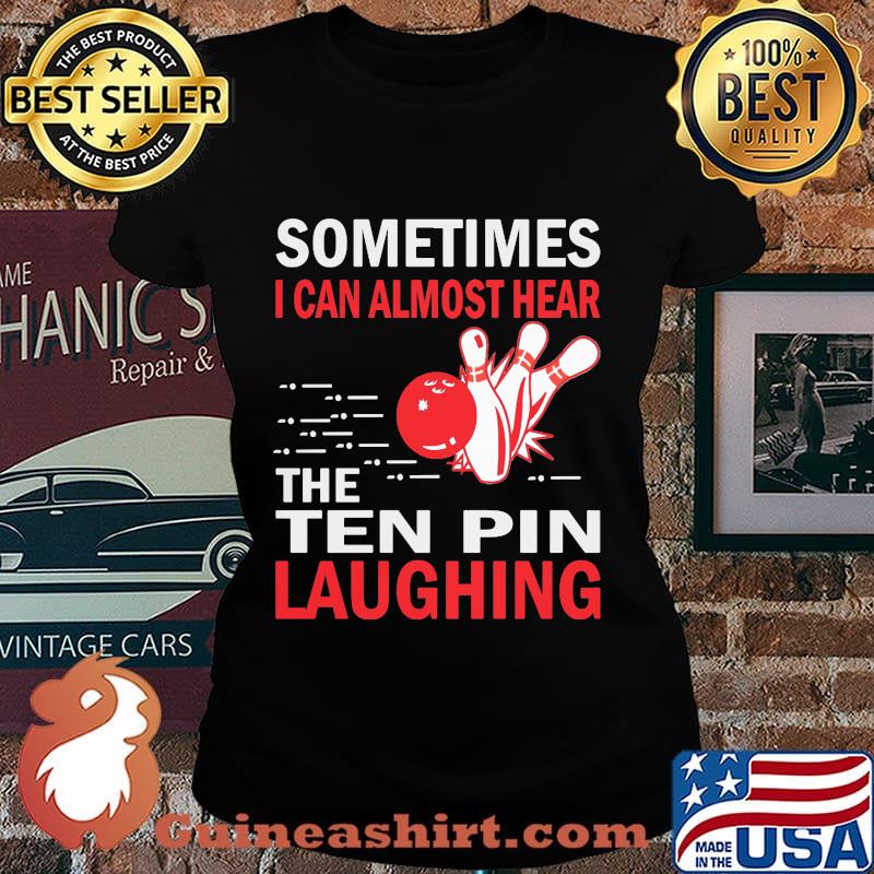 Sometimes I Can Almost Hear The Ten Pin Laughing Bowling Shirt Laides tee