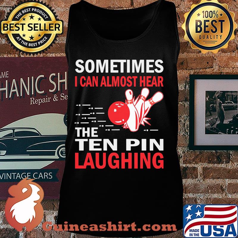 Sometimes I Can Almost Hear The Ten Pin Laughing Bowling Shirt Tank top