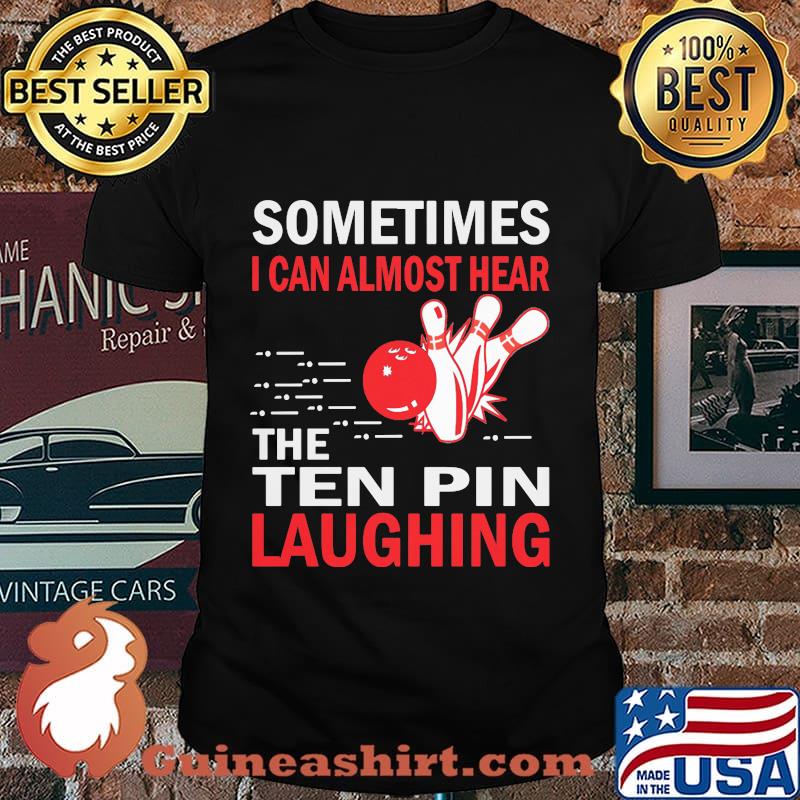Sometimes I Can Almost Hear The Ten Pin Laughing Bowling Shirt