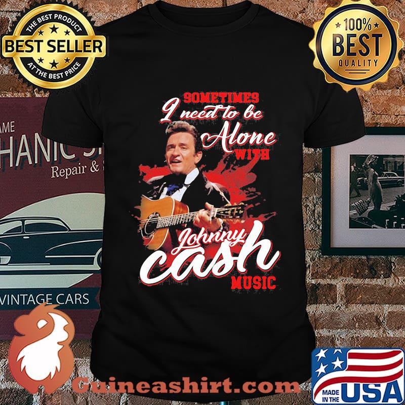 Sometimes i need to be alone with johnny cash music shirt