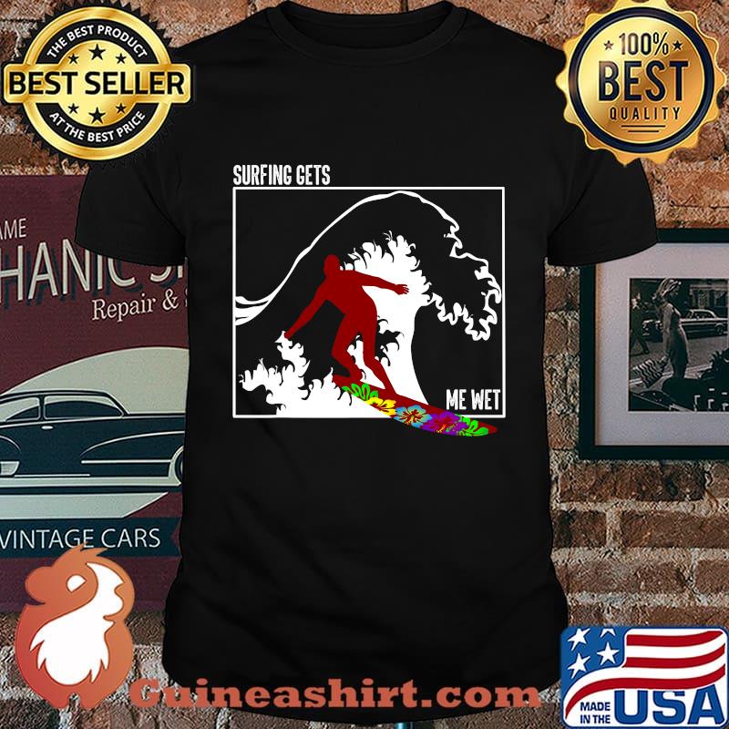 Surfing Gets Me Wet Water Sports Shirt