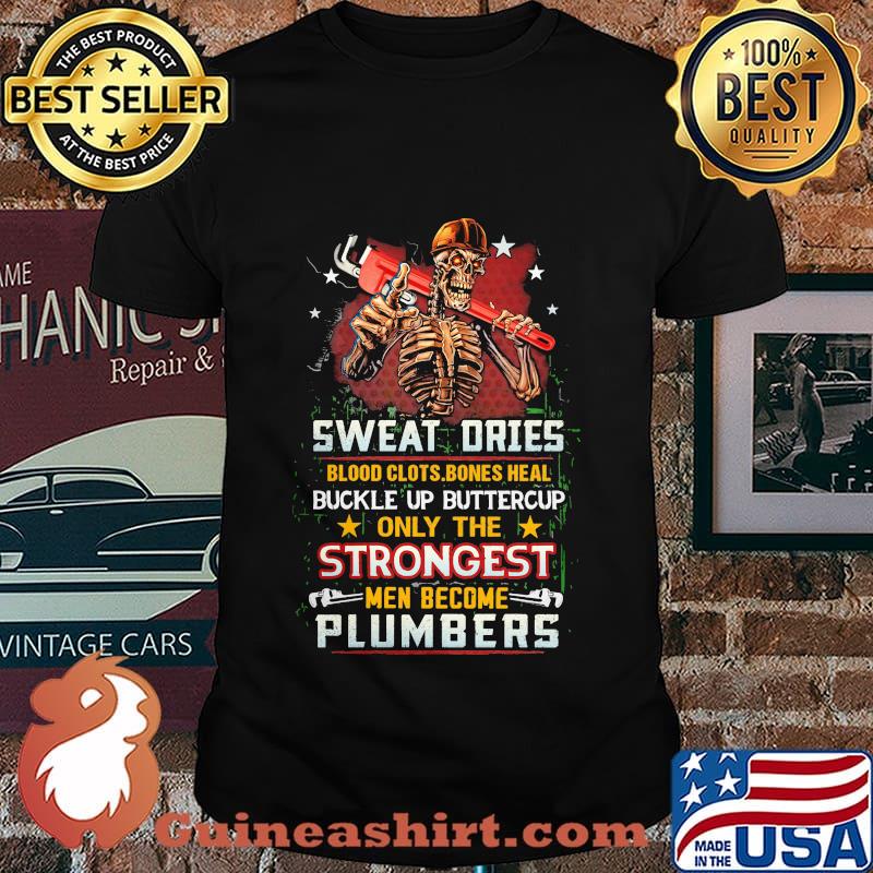 Sweat Dries Blood Up Buttercup Only The Strongest Men Become Plumbers Skeleton Shirt