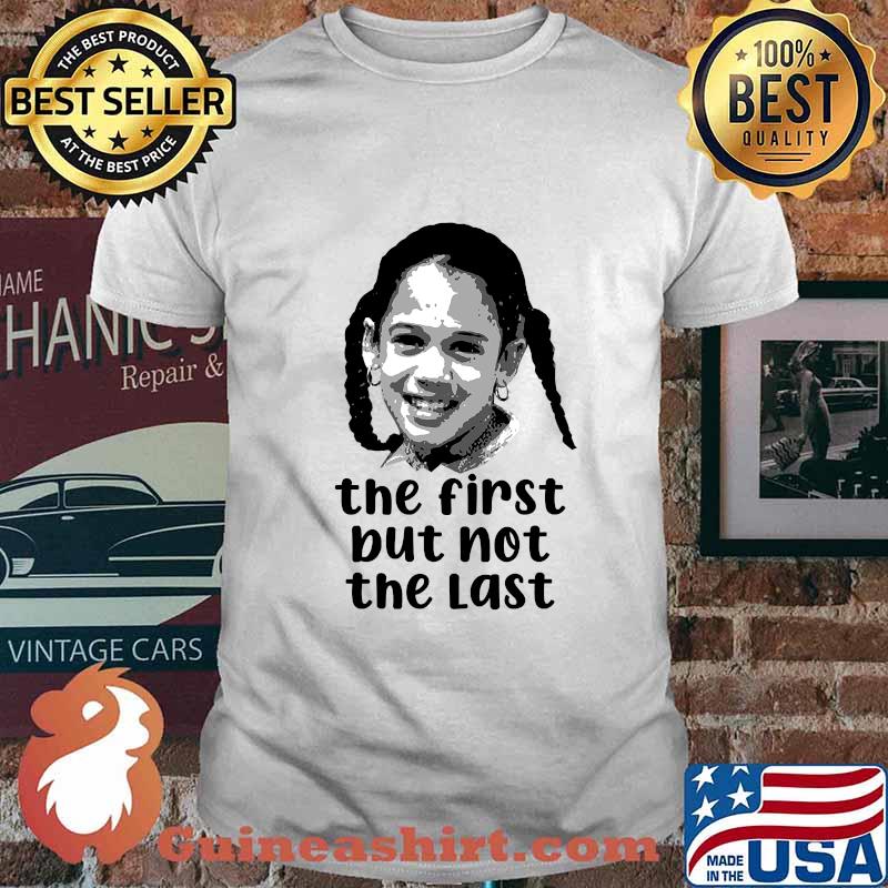 The first but not the last vice president kamala harris meme shirt