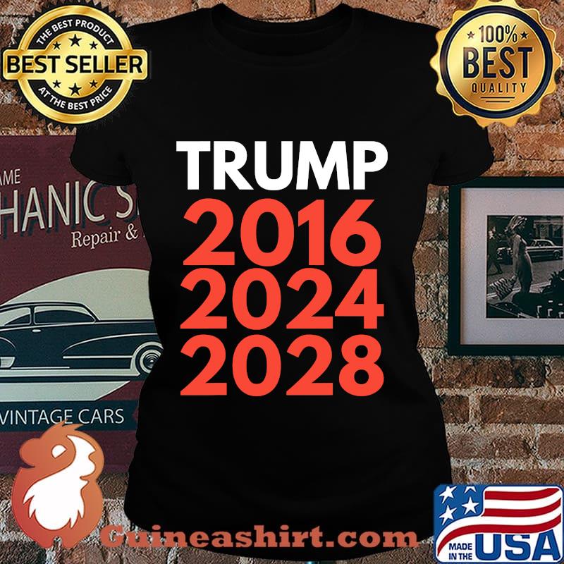 The trump trilogy 2016,2024,2028 re-election s Laides tee