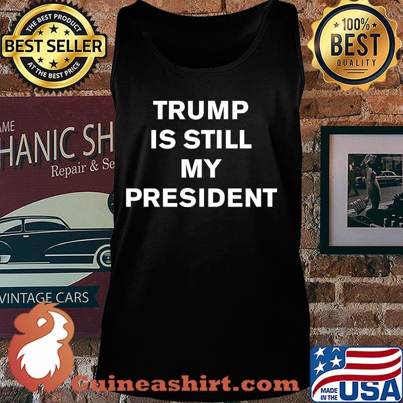 Trump Is Still My President Shirt Tank top