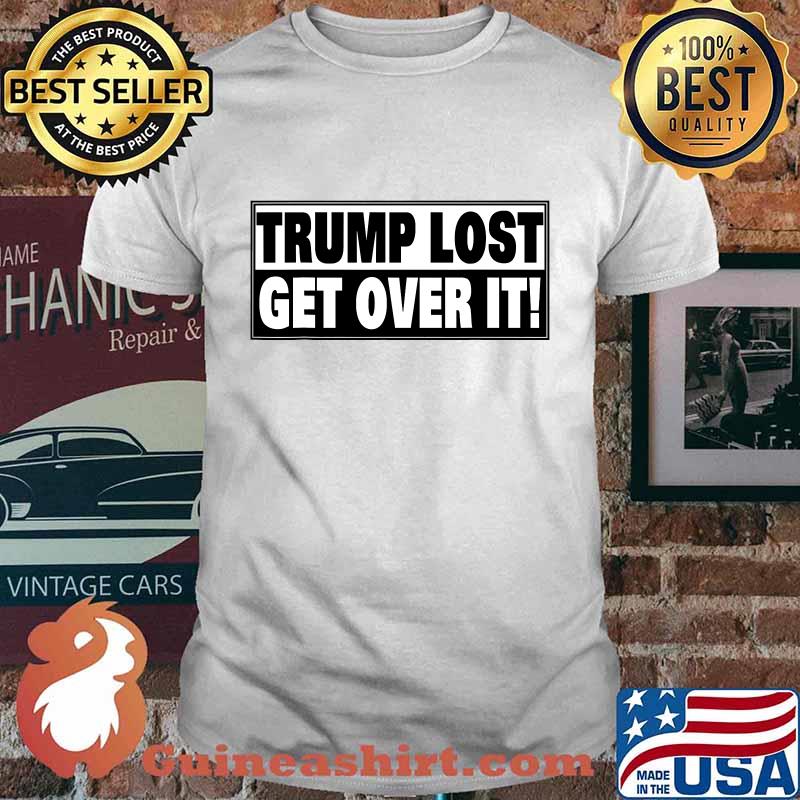 Trump Lost Get Over It Election Shirt