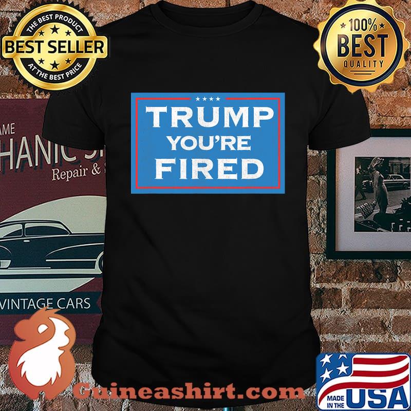 Trump you're fired election 2020 loss to joe biden stars shirt