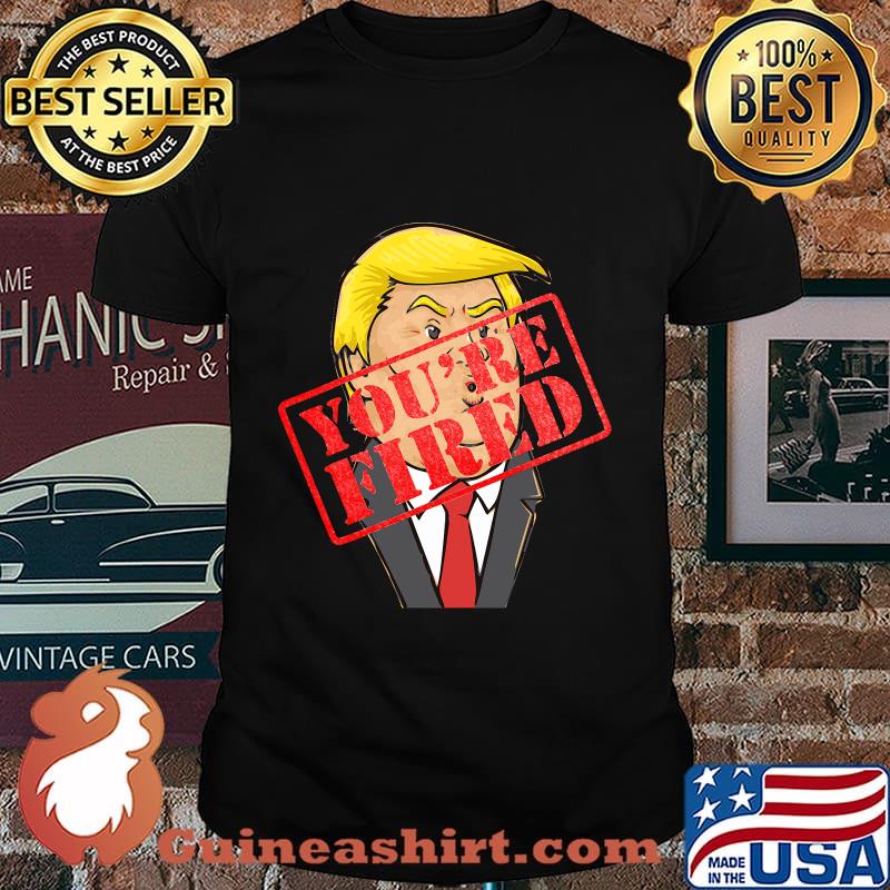 Trump You’re Fired Election Shirt