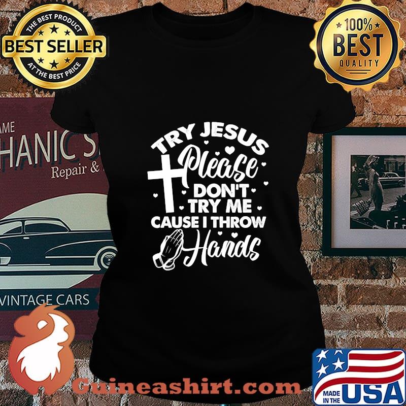 Try Jesus Please Don't Try Me Cause I Throw Hands Shirt Laides tee
